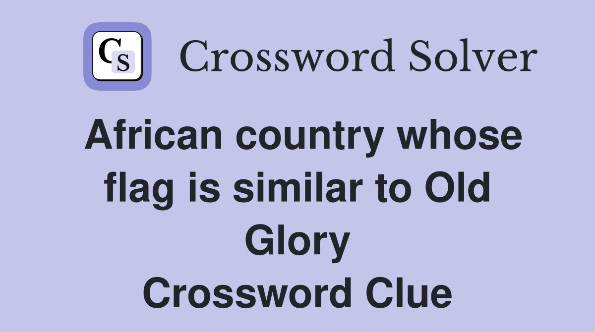 African country whose flag is similar to Old Glory Crossword Clue